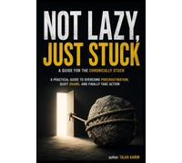 Not Lazy Just Stuck: How to Quiet the Shame, Break Free from Task Paralysis, and Finally Start