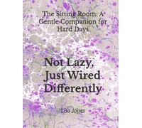 Not Lazy, Just Wired Differently: The Sitting Room: A Gentle Companion for Hard Days