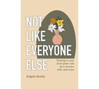 Not Like Everyone Else: Thriving in your God-given role as a woman, wife, and mom