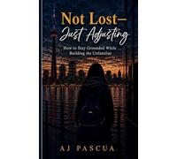 Not Lost-Just Adjusting: How to Stay Grounded While Building the Unfamiliar
