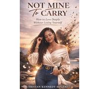 Not Mine To Carry: How to Love Deeply Without Losing Yourself