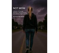 NOT MOM: A Memoir of Parental Alienation, Coercive Control, and a Mother’s Fight to Be Seen