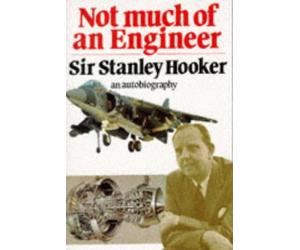 Not Much of an Engineer by Sir Stanley Hooker (1991-06-01)