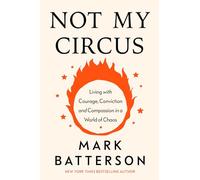 Not My Circus: Living with Courage, Conviction, and Compassion in a World of Chaos