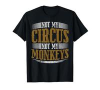 Not My Circus Not My Monkeys - Scritta divertente Maglietta