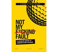 Not My F*cking Fault: A Record of Abject Golf Failures