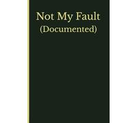 Not My Fault - Documented: Blank Lined Notebook - Funny Office Gift - Sarcastic Work Journal for Coworkers, Employees, Managers, Boss Humor, Secret Santa, White Elephant & Gag Gifts