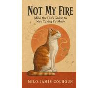 Not My Fire: Milo The Cat's Guide To Not Caring So Much: 1