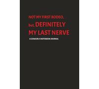 NOT MY FIRST RODEO, but, DEFINITELY MY LAST NERVE A COWGIRL'S NOTEBOOK JOURNAL: Cute, Lined Unlined bordered pages with Calendar, 150 pg., Western ... black red,humorous, Teen, Women, feminine,