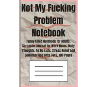 Not My Fucking Problem Notebook: Funny Lined Notebook for Adults, Sarcastic Journal for Work Notes, Daily Thoughts, To-Do Lists, Stress Relief and Coworker Gag Gifts | 6x9, 100 Pages