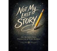 Not my last story: A Creative Journal for Writers, Dreamers & Story Builders