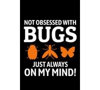 Not Obsessed with Bugs, Just Always on My Mind!: Bug Insect Collector Journal: Notebook for Bug Lovers, Entomology Notes, Field Observations & Species ... - Lined Writing Logbook for Adults & Kids