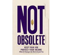 Not Obsolete: How to Keep Your Job and Protect Your Income While AI Takes Over the Work Around You
