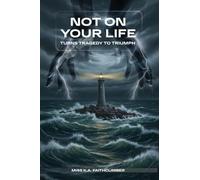 NOT ON YOUR LIFE: Turn Tragedy Into Triumph
