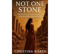 Not One Stone: Dismantling Religion to Rebuild the Truth Within