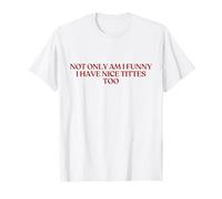 Not Only Am I Funny I Have Nice Tittes Too Shirt Y2K Trendy Maglietta