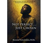 Not Perfect, Just Chosen: A Devotional For Men Who Desire An Intimate Relationship With God