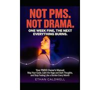 Not PMS. Not Drama. One W ine, the Next Everything Burns: Your PMDD Owner's Manual: Map Your Cycle, Calm the Rage and Dark Thoughts, and Stop Feeling Like a Burden Every Month