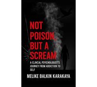 Not Poison, but a Scream: A Journey from Addiction to the Core Self