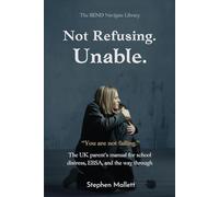 Not Refusing. Unable.: The UK Parent's Manual for School Distress, EBSA, and the Way Through