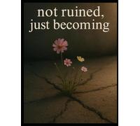 Not Ruined, Just Becoming