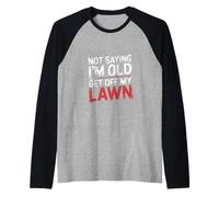 Not Saying I'm Old But Get Off My Lawn -------- Maglia con Maniche Raglan