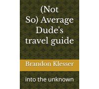Not So average Dude's travel guide: into the unknown