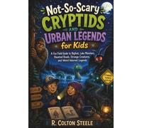 Not-So-Scary Cryptids and Urban Legends for Kids: A Fun Field Guide to Bigfoot, Lake Monsters, Haunted Roads, Strange Creatures, and Weird Internet Legends