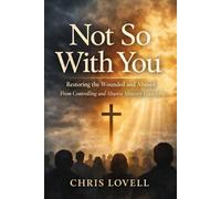 Not So With You: Restoring The Wounded and Abused From Controlling and Abusive Ministry Leadership