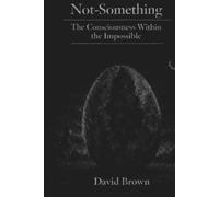 Not-Something: The Consciousness Within the Impossible a Structural Phenomenology