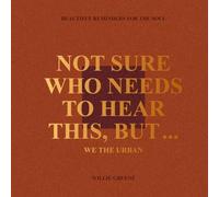 Not Sure Who Needs to Hear This, But...: WE THE URBAN: Beautiful Reminders for the Soul