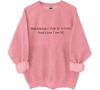 Not Taking A Risk Is A Risk Sweatshirt Not Taking A Risk Is A Risk Is A Risk Thats How I See It Shirt For Women Man, rosa, L