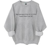 Not Taking A Risk Is A Risk Sweatshirt Not Taking A Risk Is A Risk Is A Risk Thats How I See It Shirt For Women Man, Grigio, L