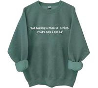 Not Taking A Risk Is A Risk Sweatshirt Not Taking A Risk Is A Risk Is A Risk Thats How I See It Shirt For Women Man, Verde, S