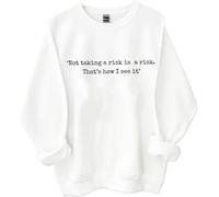 Not Taking A Risk Is A Risk Sweatshirt Not Taking A Risk Is A Risk Is A Risk Thats How I See It Shirt For Women Man, bianco, XXL