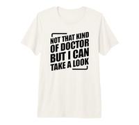 Not That Kind of Doctor But I Can Take A Look Maglietta Premium