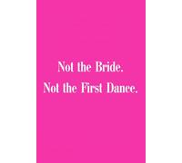 Not the Bride. Not the First Dance. 6x9-inch Wedding Notebook - 120 Lined Pages: A cheeky, wedding-themed notebook inspired by that moment everyone is talking about!