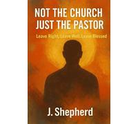Not the Church, Just the Pastor: Leave Right, Leave Well, Leave Blessed