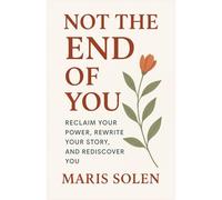 Not the End of You: Reclaim Your Power, Rewrite Your Story, and Rediscover You