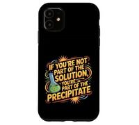 Not the Solution Then You're the Precipitate |- Custodia per iPhone 11