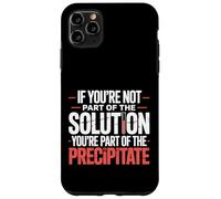 Not the Solution Then You're the Precipitate |- Custodia per iPhone 11 Pro Max