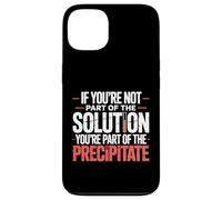 Not the Solution Then You're the Precipitate |- Custodia per iPhone 13