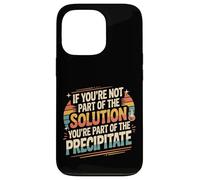 Not the Solution Then You're the Precipitate |- Custodia per iPhone 13 Pro