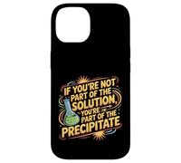 Not the Solution Then You're the Precipitate |- Custodia per iPhone 14
