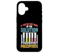 Not the Solution Then You're the Precipitate Custodia per iPhone 16
