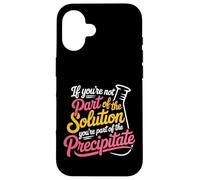 Not the Solution Then You're the Precipitate - Custodia per iPhone 16
