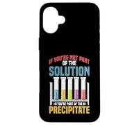 Not the Solution Then You're the Precipitate Custodia per iPhone 16 Plus