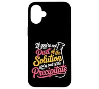 Not the Solution Then You're the Precipitate - Custodia per iPhone 16 Plus