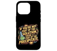 Not the Solution Then You're the Precipitate |- Custodia per iPhone 16 Pro