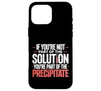 Not the Solution Then You're the Precipitate |- Custodia per iPhone 16 Pro Max